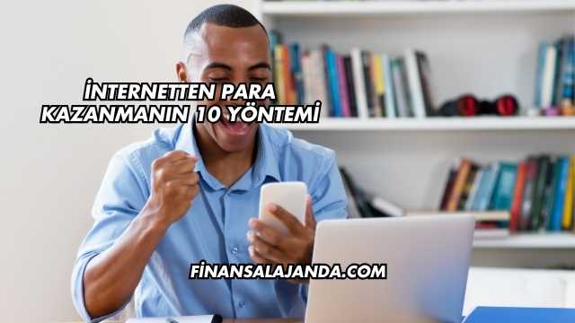 İnternetten Para Kazanmanın 10 Yöntemi