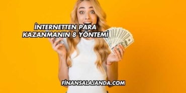 İnternetten Para Kazanmanın 8 Yöntemi