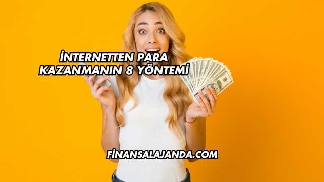 İnternetten Para Kazanmanın 8 Yöntemi