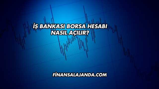 İş Bankası Borsa Hesabı Nasıl Açılır?