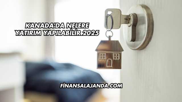 Kanada'da Nelere Yatırım Yapılabilir 2025