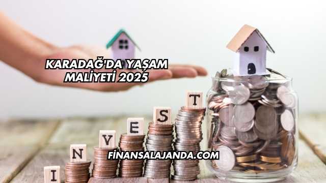 Karadağ'da Yaşam Maliyeti 2025
