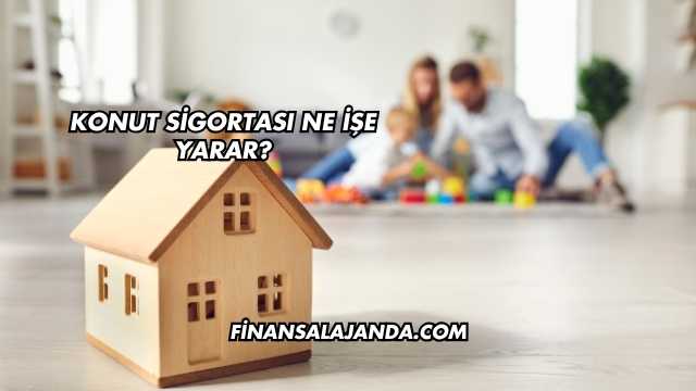 Konut Sigortası Ne İşe Yarar?
