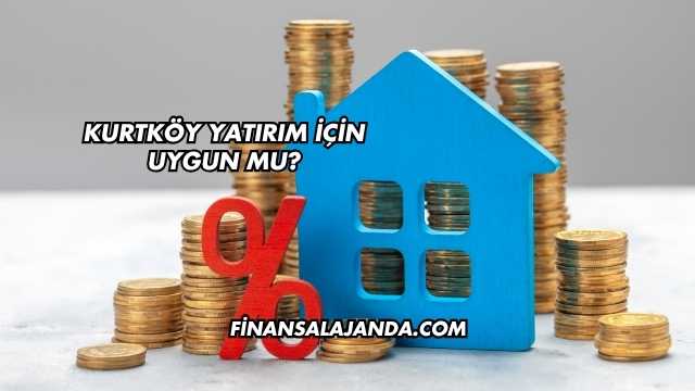 Kurtköy Yatırım İçin Uygun mu?