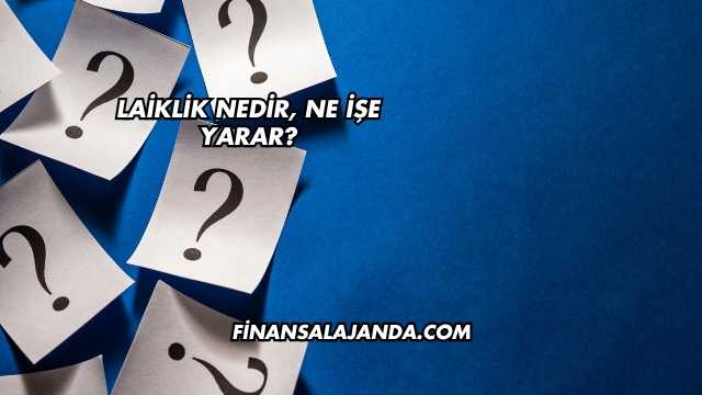 Laiklik Nedir, Ne İşe Yarar?