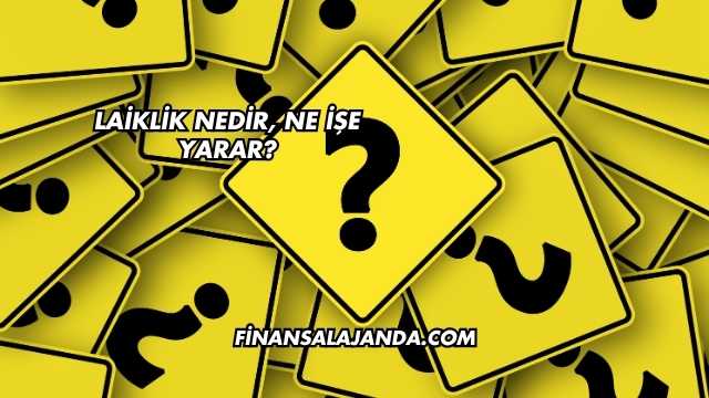 Laiklik Nedir, Ne İşe Yarar?