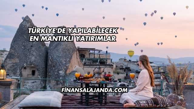 Türkiye'de Yapılabilecek En Mantıklı Yatırımlar