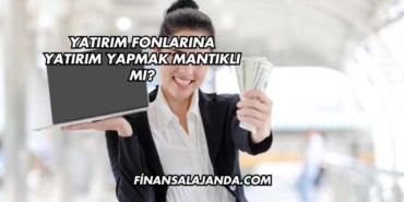 Yatırım Fonlarına Yatırım Yapmak Mantıklı mı?