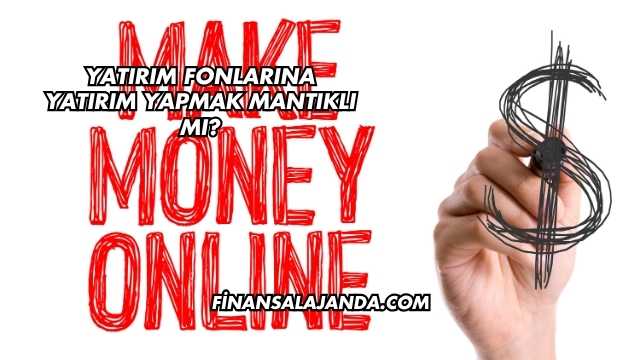 Yatırım Fonlarına Yatırım Yapmak Mantıklı mı?