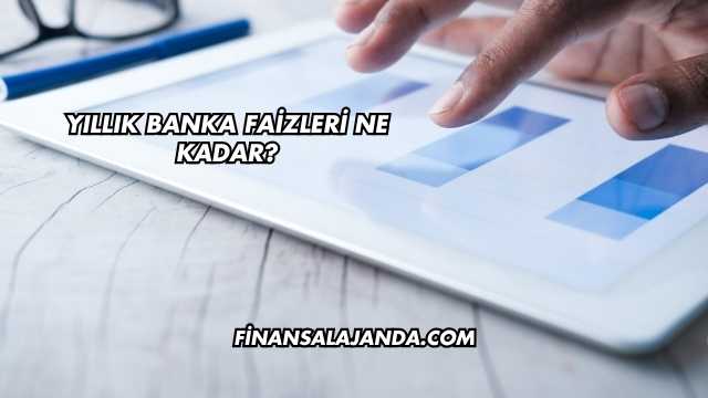 Yıllık Banka Faizleri Ne Kadar?