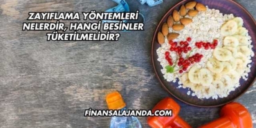Zayıflama Yöntemleri Nelerdir, Hangi Besinler Tüketilmelidir?