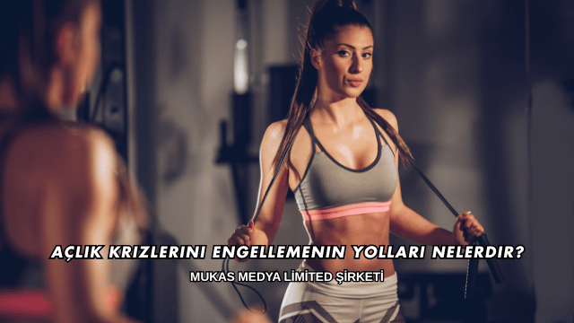 Açlık Krizlerini Engellemenin Yolları Nelerdir?