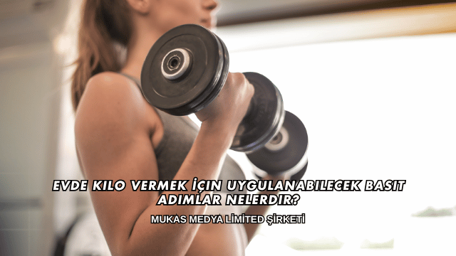 Evde Kilo Vermek İçin Uygulanabilecek Basit Adımlar Nelerdir?