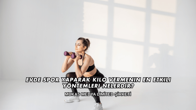 Evde Spor Yaparak Kilo Vermenin En Etkili Yöntemleri Nelerdir?
