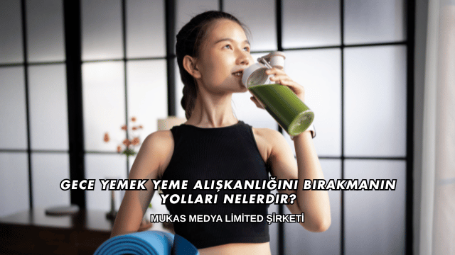 Gece Yemek Yeme Alışkanlığını Bırakmanın Yolları Nelerdir?