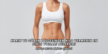 Karın ve Göbek Bölgesinden Kilo Vermenin En Etkili Yolları Nelerdir?