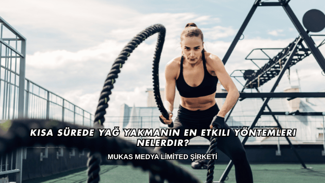 Kısa Sürede Yağ Yakmanın En Etkili Yöntemleri Nelerdir?