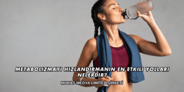 Metabolizmayı Hızlandırmanın En Etkili Yolları Nelerdir?