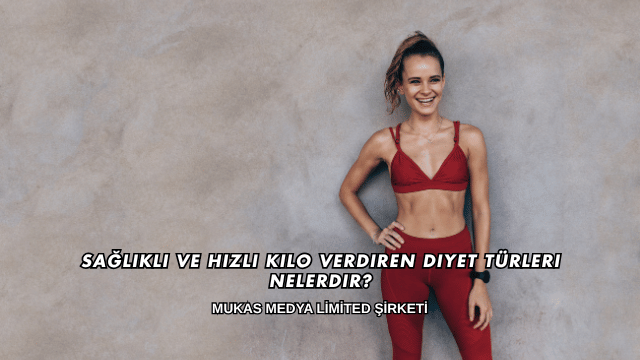 Sağlıklı ve Hızlı Kilo Verdiren Diyet Türleri Nelerdir?