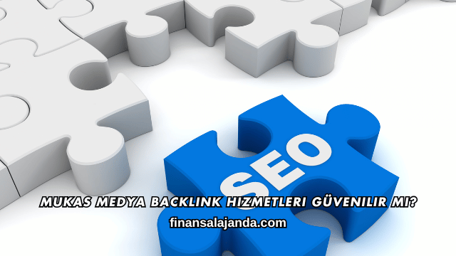 Mukas Medya Backlink Hizmetleri Güvenilir mi?