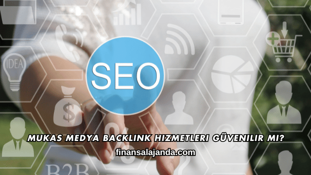 Mukas Medya Backlink Hizmetleri Güvenilir mi?