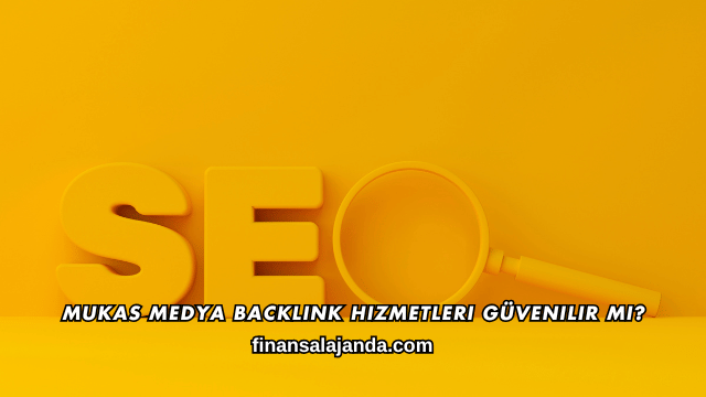 Mukas Medya Backlink Hizmetleri Güvenilir mi?